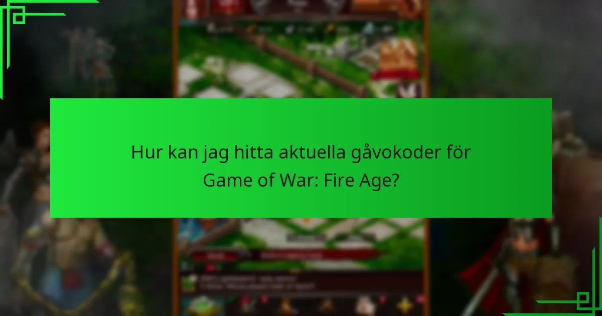 Hur kan jag hitta aktuella gåvokoder för Game of War: Fire Age?