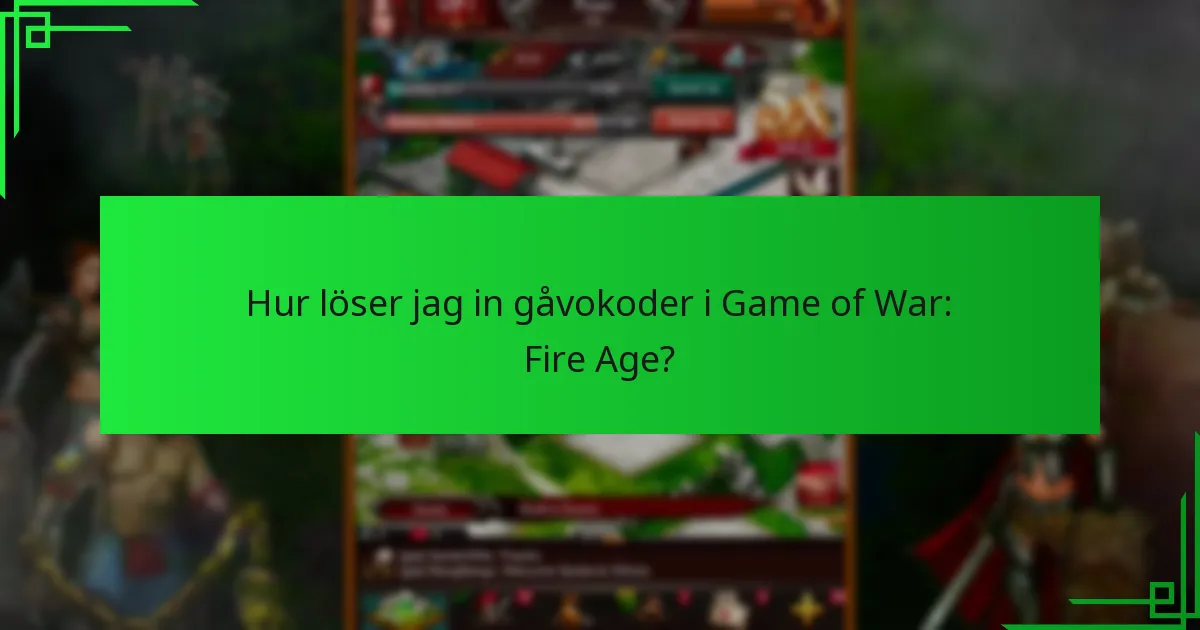 Hur löser jag in gåvokoder i Game of War: Fire Age?