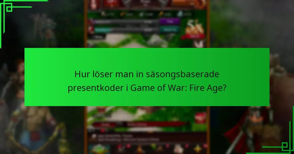 Hur löser man in säsongsbaserade presentkoder i Game of War: Fire Age?