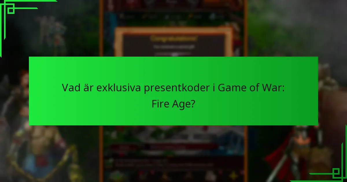 När släpps nya exklusiva presentkoder för Game of War: Fire Age?